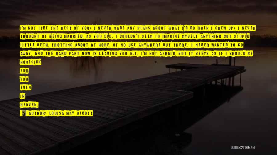 Louisa May Alcott Quotes: I'm Not Like The Rest Of You; I Never Made Any Plans About What I'd Do When I Grew Up;