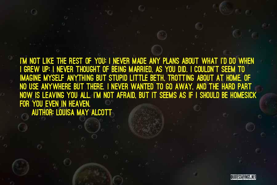 Louisa May Alcott Quotes: I'm Not Like The Rest Of You; I Never Made Any Plans About What I'd Do When I Grew Up;