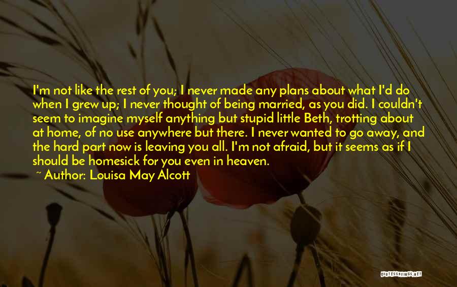 Louisa May Alcott Quotes: I'm Not Like The Rest Of You; I Never Made Any Plans About What I'd Do When I Grew Up;