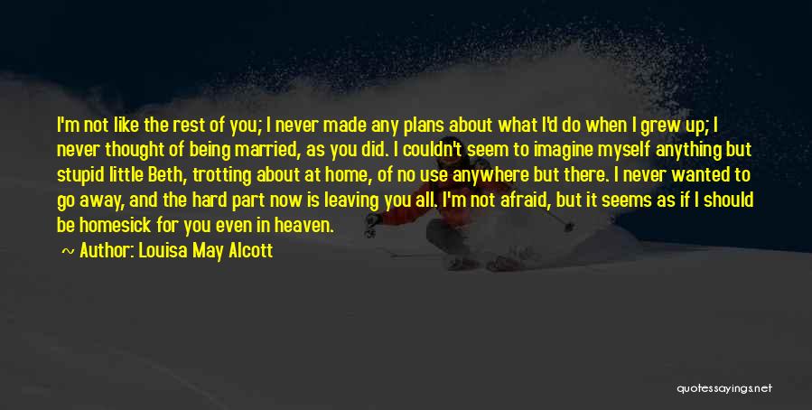 Louisa May Alcott Quotes: I'm Not Like The Rest Of You; I Never Made Any Plans About What I'd Do When I Grew Up;