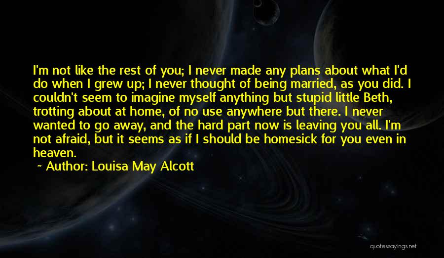 Louisa May Alcott Quotes: I'm Not Like The Rest Of You; I Never Made Any Plans About What I'd Do When I Grew Up;