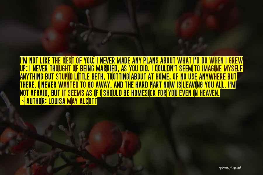 Louisa May Alcott Quotes: I'm Not Like The Rest Of You; I Never Made Any Plans About What I'd Do When I Grew Up;