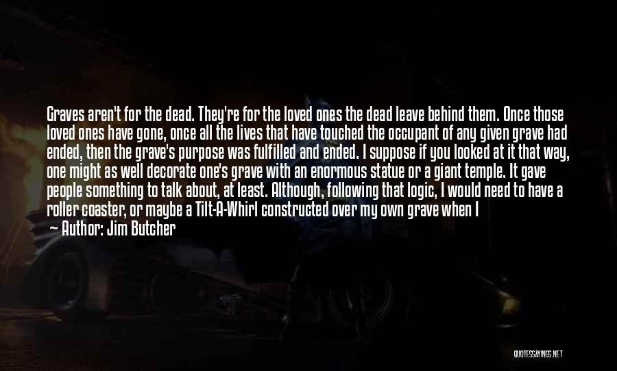 Jim Butcher Quotes: Graves Aren't For The Dead. They're For The Loved Ones The Dead Leave Behind Them. Once Those Loved Ones Have