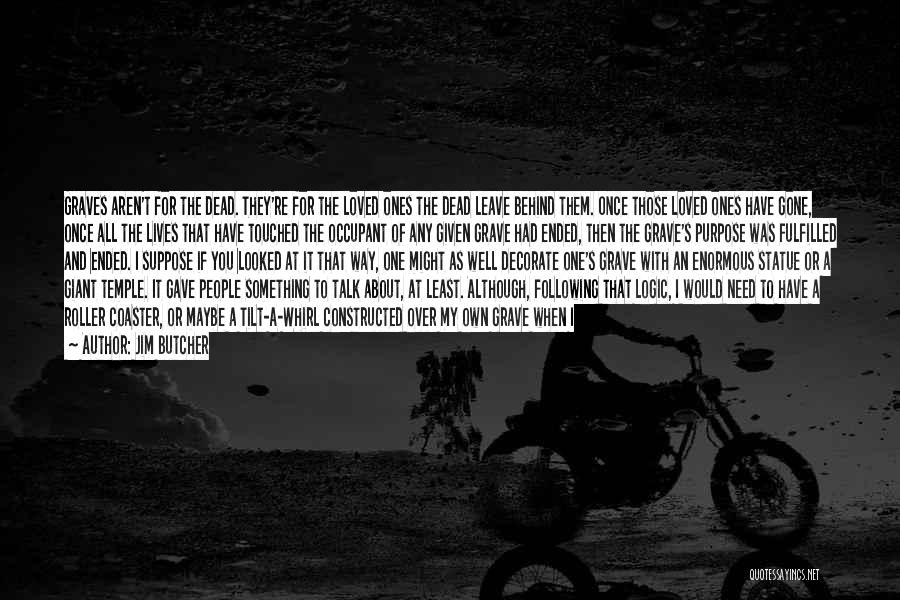 Jim Butcher Quotes: Graves Aren't For The Dead. They're For The Loved Ones The Dead Leave Behind Them. Once Those Loved Ones Have