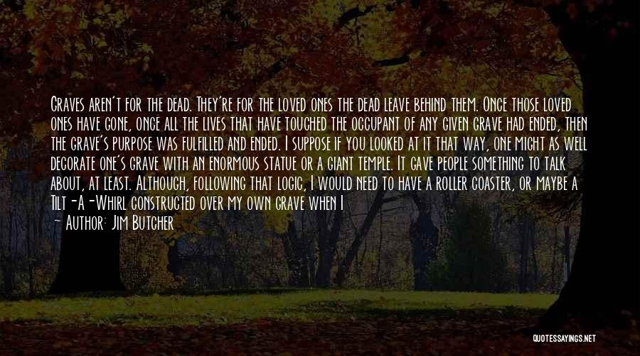 Jim Butcher Quotes: Graves Aren't For The Dead. They're For The Loved Ones The Dead Leave Behind Them. Once Those Loved Ones Have