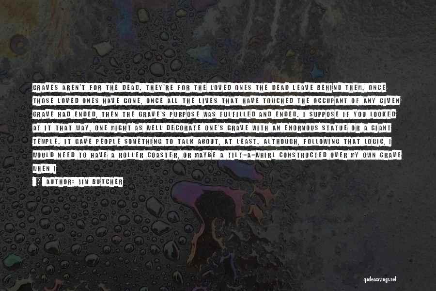 Jim Butcher Quotes: Graves Aren't For The Dead. They're For The Loved Ones The Dead Leave Behind Them. Once Those Loved Ones Have