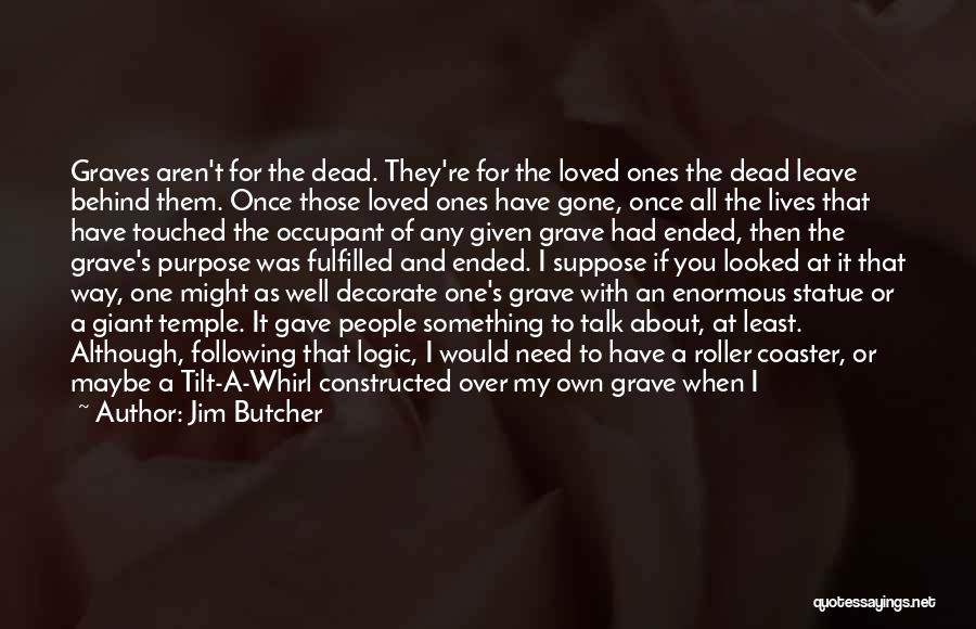 Jim Butcher Quotes: Graves Aren't For The Dead. They're For The Loved Ones The Dead Leave Behind Them. Once Those Loved Ones Have