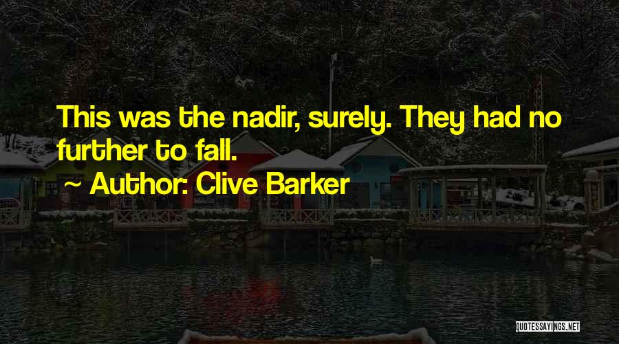 Clive Barker Quotes: This Was The Nadir, Surely. They Had No Further To Fall.