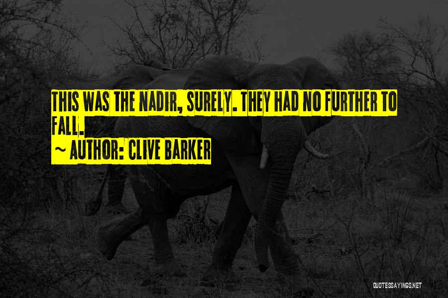 Clive Barker Quotes: This Was The Nadir, Surely. They Had No Further To Fall.