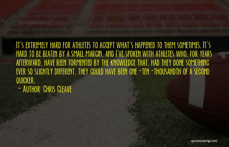 Chris Cleave Quotes: It's Extremely Hard For Athletes To Accept What's Happened To Them Sometimes. It's Hard To Be Beaten By A Small