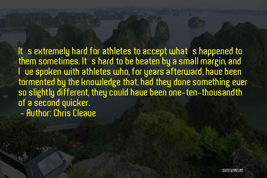 Chris Cleave Quotes: It's Extremely Hard For Athletes To Accept What's Happened To Them Sometimes. It's Hard To Be Beaten By A Small