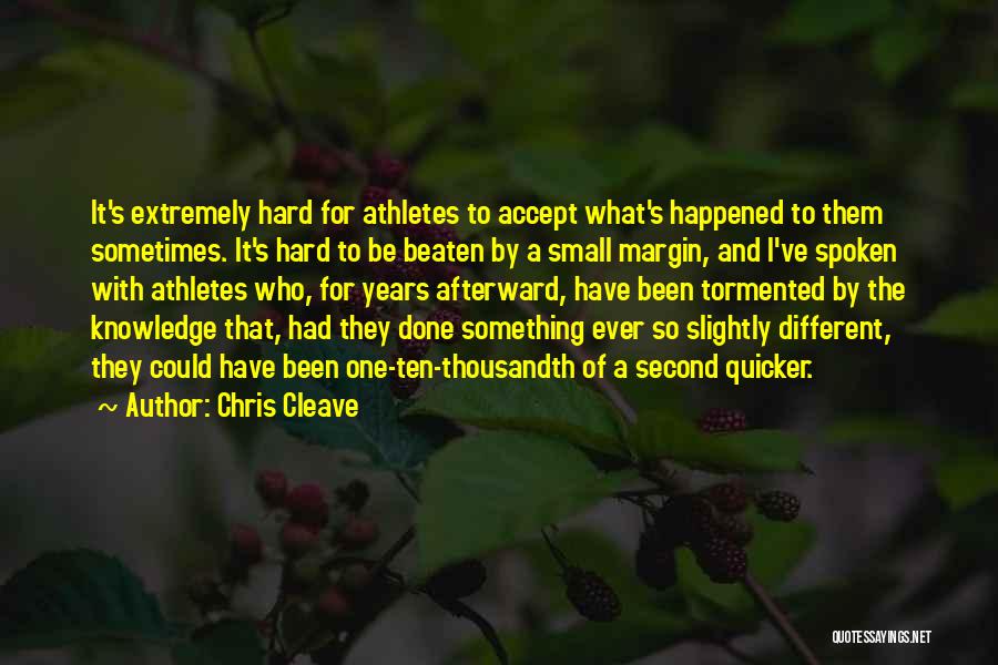 Chris Cleave Quotes: It's Extremely Hard For Athletes To Accept What's Happened To Them Sometimes. It's Hard To Be Beaten By A Small