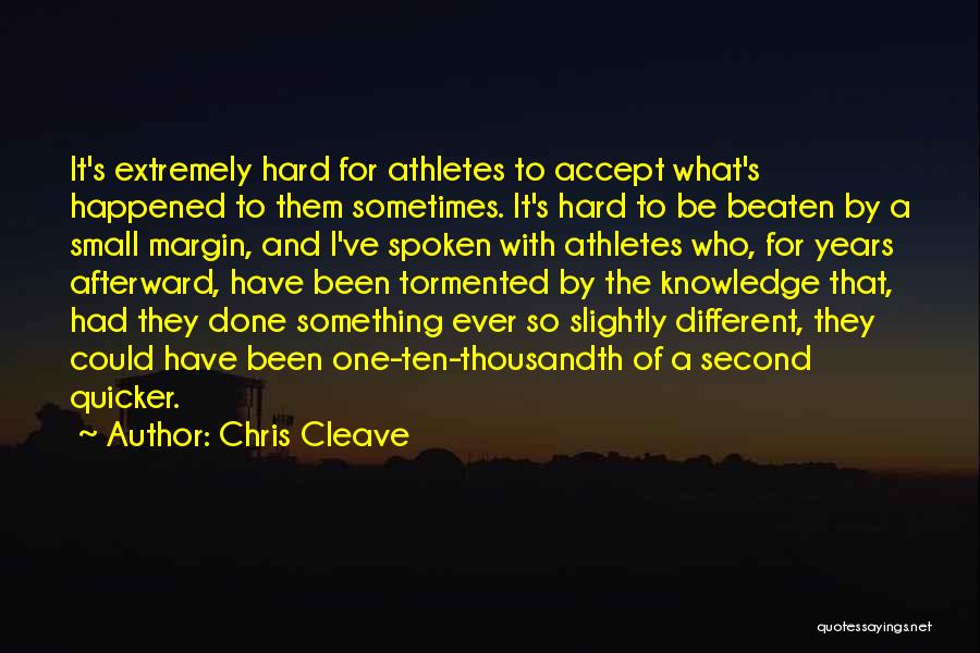 Chris Cleave Quotes: It's Extremely Hard For Athletes To Accept What's Happened To Them Sometimes. It's Hard To Be Beaten By A Small