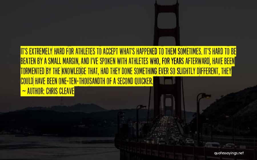 Chris Cleave Quotes: It's Extremely Hard For Athletes To Accept What's Happened To Them Sometimes. It's Hard To Be Beaten By A Small