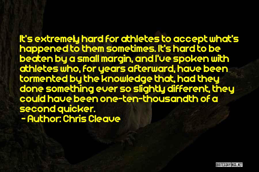 Chris Cleave Quotes: It's Extremely Hard For Athletes To Accept What's Happened To Them Sometimes. It's Hard To Be Beaten By A Small