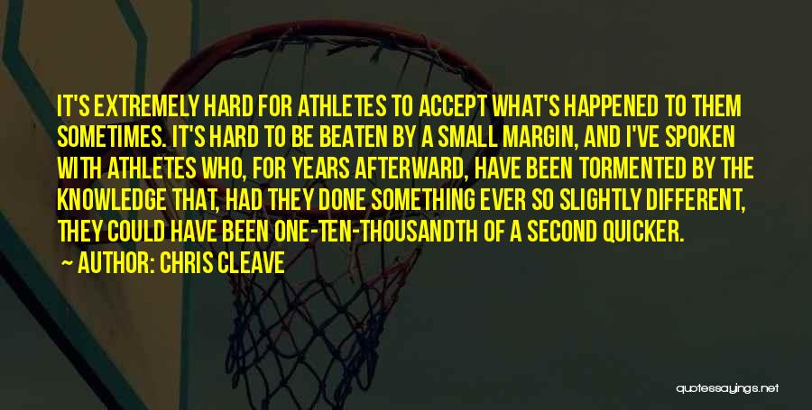 Chris Cleave Quotes: It's Extremely Hard For Athletes To Accept What's Happened To Them Sometimes. It's Hard To Be Beaten By A Small