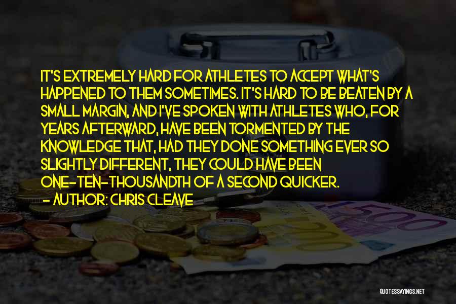 Chris Cleave Quotes: It's Extremely Hard For Athletes To Accept What's Happened To Them Sometimes. It's Hard To Be Beaten By A Small