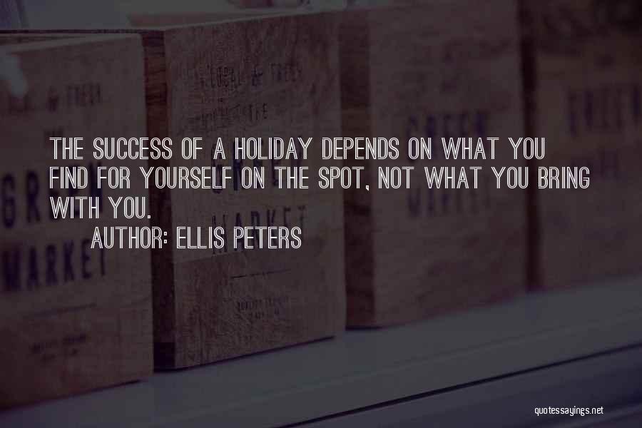 Ellis Peters Quotes: The Success Of A Holiday Depends On What You Find For Yourself On The Spot, Not What You Bring With