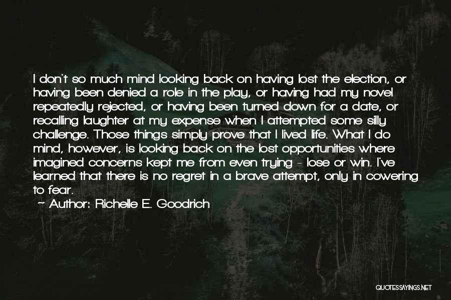 Richelle E. Goodrich Quotes: I Don't So Much Mind Looking Back On Having Lost The Election, Or Having Been Denied A Role In The