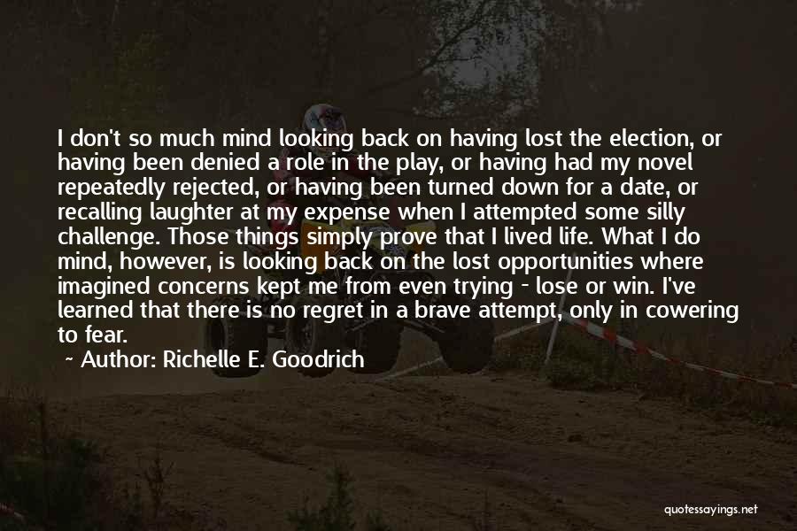 Richelle E. Goodrich Quotes: I Don't So Much Mind Looking Back On Having Lost The Election, Or Having Been Denied A Role In The