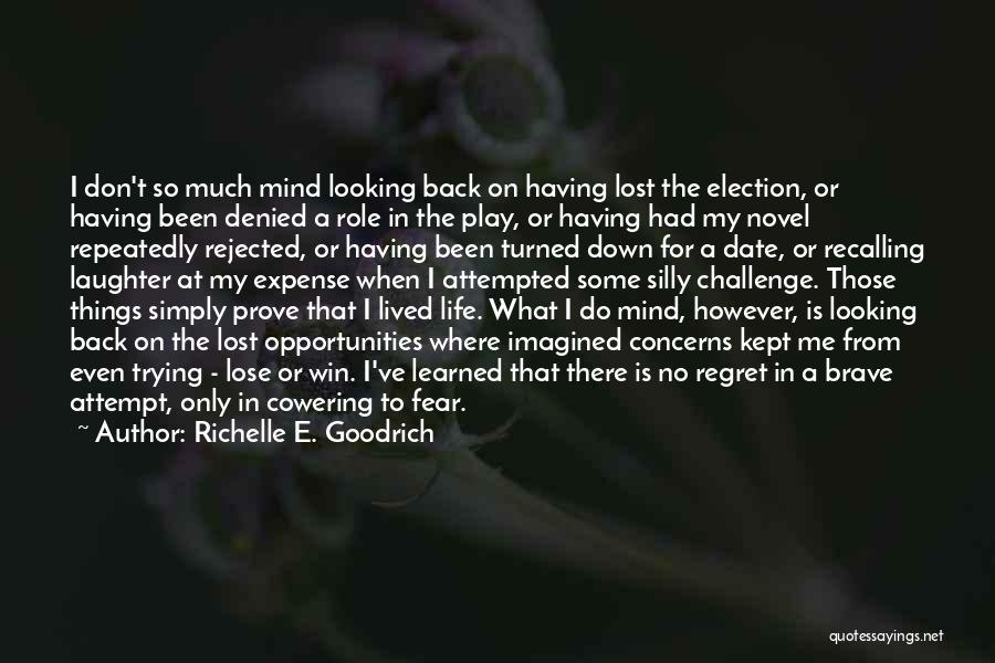 Richelle E. Goodrich Quotes: I Don't So Much Mind Looking Back On Having Lost The Election, Or Having Been Denied A Role In The
