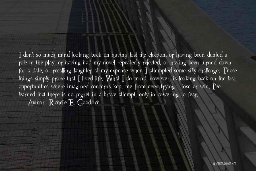 Richelle E. Goodrich Quotes: I Don't So Much Mind Looking Back On Having Lost The Election, Or Having Been Denied A Role In The