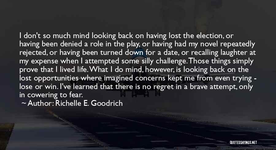 Richelle E. Goodrich Quotes: I Don't So Much Mind Looking Back On Having Lost The Election, Or Having Been Denied A Role In The