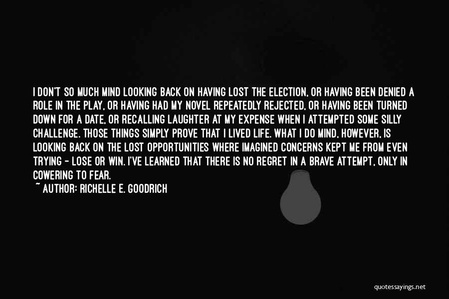 Richelle E. Goodrich Quotes: I Don't So Much Mind Looking Back On Having Lost The Election, Or Having Been Denied A Role In The