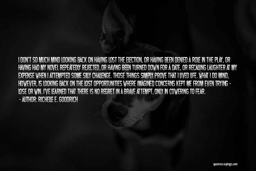 Richelle E. Goodrich Quotes: I Don't So Much Mind Looking Back On Having Lost The Election, Or Having Been Denied A Role In The