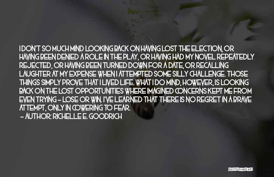 Richelle E. Goodrich Quotes: I Don't So Much Mind Looking Back On Having Lost The Election, Or Having Been Denied A Role In The