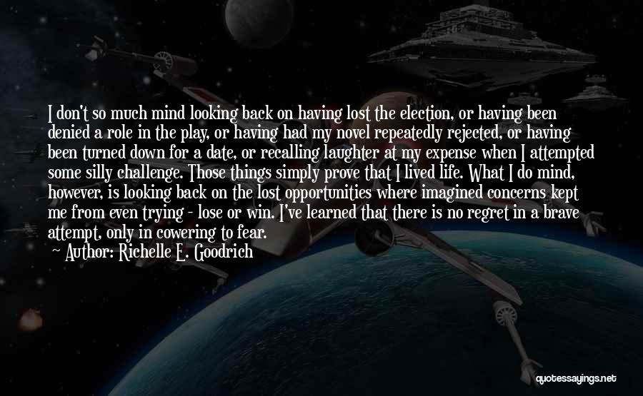 Richelle E. Goodrich Quotes: I Don't So Much Mind Looking Back On Having Lost The Election, Or Having Been Denied A Role In The