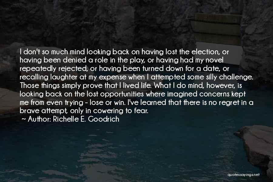 Richelle E. Goodrich Quotes: I Don't So Much Mind Looking Back On Having Lost The Election, Or Having Been Denied A Role In The