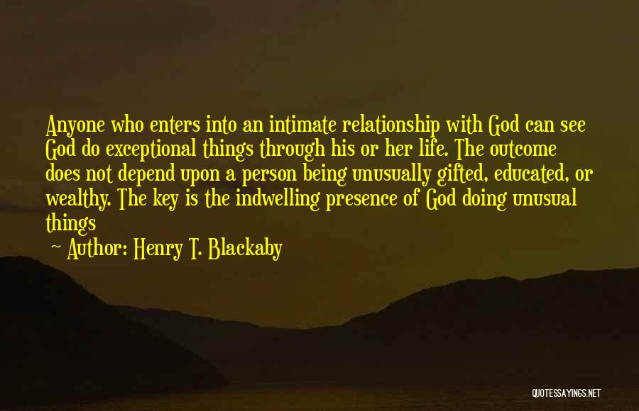 Henry T. Blackaby Quotes: Anyone Who Enters Into An Intimate Relationship With God Can See God Do Exceptional Things Through His Or Her Life.