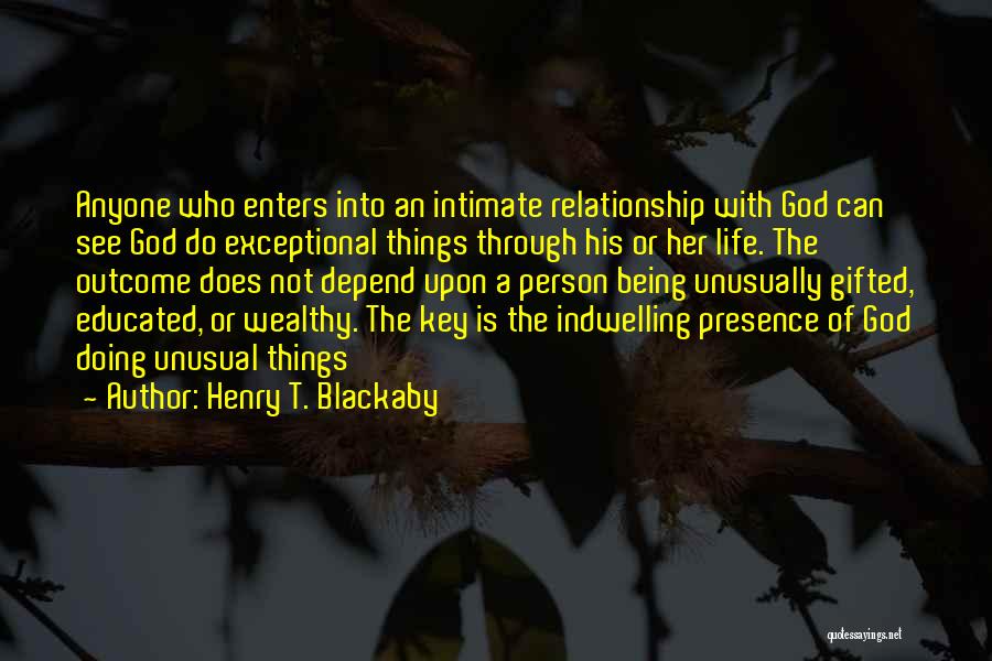 Henry T. Blackaby Quotes: Anyone Who Enters Into An Intimate Relationship With God Can See God Do Exceptional Things Through His Or Her Life.