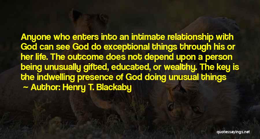 Henry T. Blackaby Quotes: Anyone Who Enters Into An Intimate Relationship With God Can See God Do Exceptional Things Through His Or Her Life.