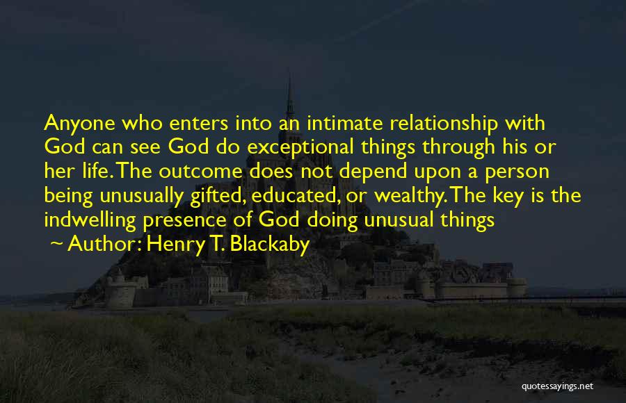 Henry T. Blackaby Quotes: Anyone Who Enters Into An Intimate Relationship With God Can See God Do Exceptional Things Through His Or Her Life.