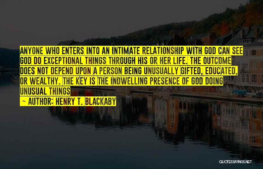 Henry T. Blackaby Quotes: Anyone Who Enters Into An Intimate Relationship With God Can See God Do Exceptional Things Through His Or Her Life.