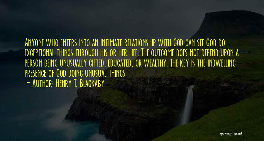 Henry T. Blackaby Quotes: Anyone Who Enters Into An Intimate Relationship With God Can See God Do Exceptional Things Through His Or Her Life.