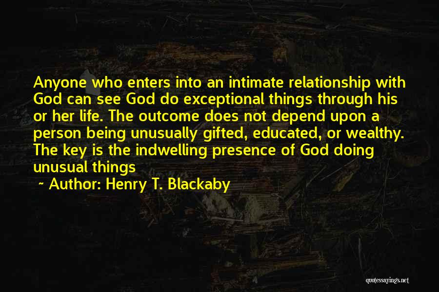 Henry T. Blackaby Quotes: Anyone Who Enters Into An Intimate Relationship With God Can See God Do Exceptional Things Through His Or Her Life.