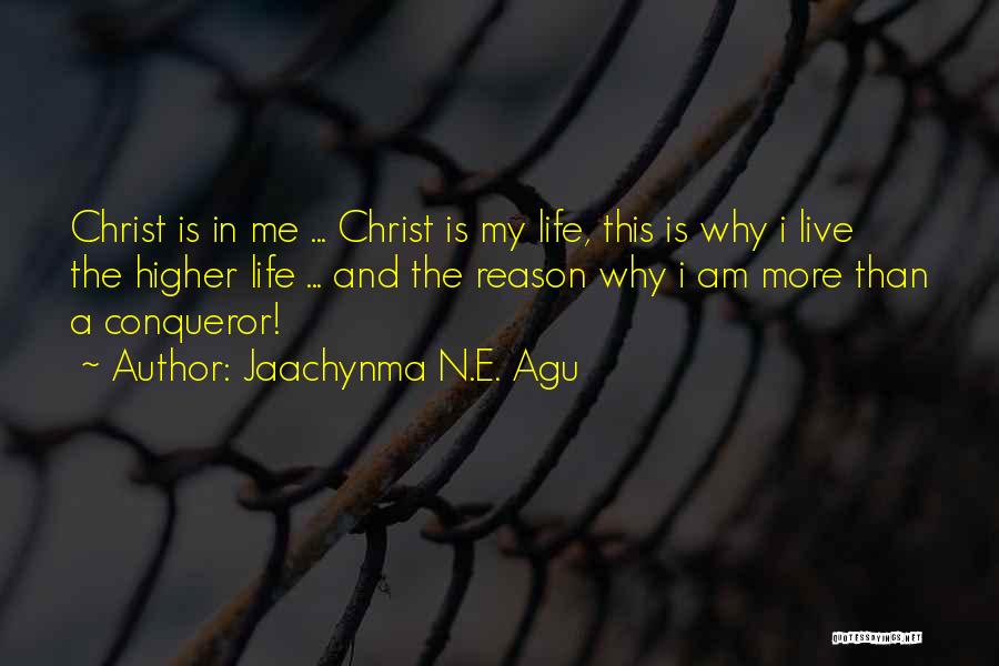 Jaachynma N.E. Agu Quotes: Christ Is In Me ... Christ Is My Life, This Is Why I Live The Higher Life ... And The