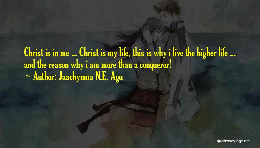 Jaachynma N.E. Agu Quotes: Christ Is In Me ... Christ Is My Life, This Is Why I Live The Higher Life ... And The