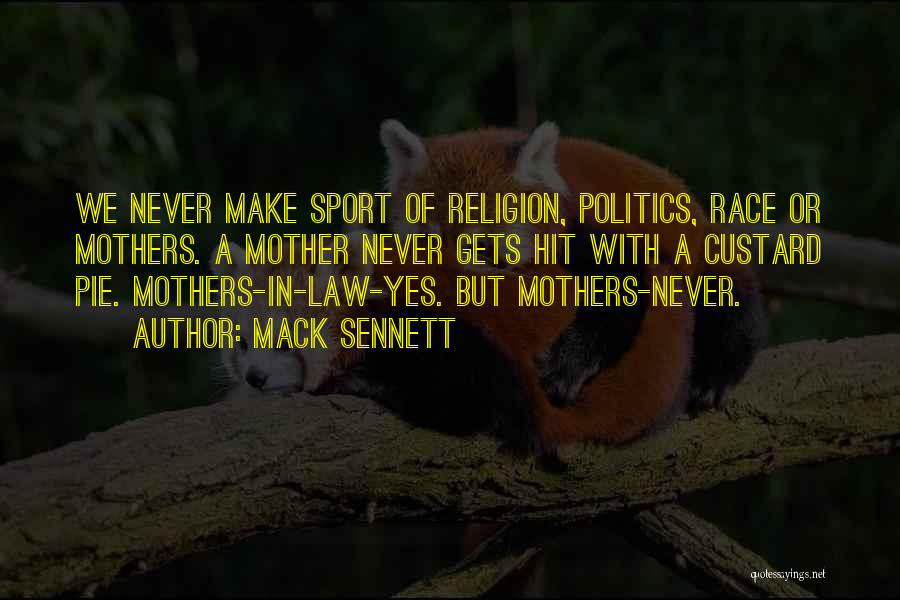 Mack Sennett Quotes: We Never Make Sport Of Religion, Politics, Race Or Mothers. A Mother Never Gets Hit With A Custard Pie. Mothers-in-law-yes.