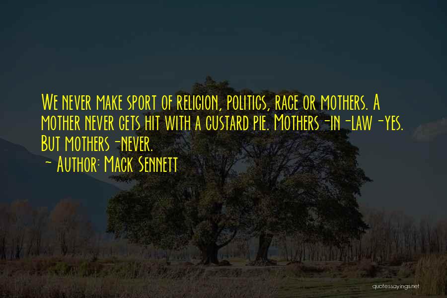 Mack Sennett Quotes: We Never Make Sport Of Religion, Politics, Race Or Mothers. A Mother Never Gets Hit With A Custard Pie. Mothers-in-law-yes.