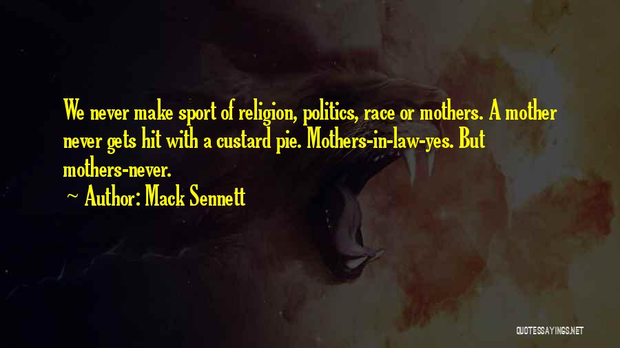 Mack Sennett Quotes: We Never Make Sport Of Religion, Politics, Race Or Mothers. A Mother Never Gets Hit With A Custard Pie. Mothers-in-law-yes.