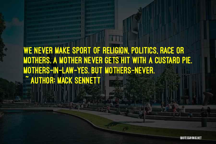 Mack Sennett Quotes: We Never Make Sport Of Religion, Politics, Race Or Mothers. A Mother Never Gets Hit With A Custard Pie. Mothers-in-law-yes.