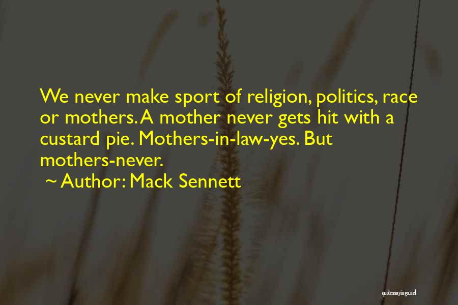 Mack Sennett Quotes: We Never Make Sport Of Religion, Politics, Race Or Mothers. A Mother Never Gets Hit With A Custard Pie. Mothers-in-law-yes.