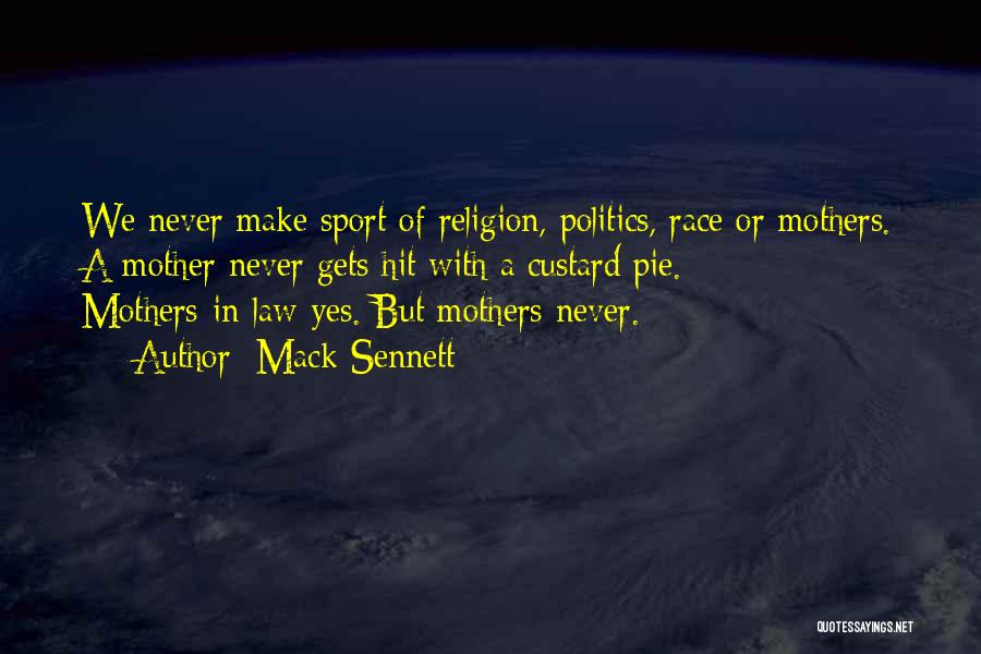 Mack Sennett Quotes: We Never Make Sport Of Religion, Politics, Race Or Mothers. A Mother Never Gets Hit With A Custard Pie. Mothers-in-law-yes.