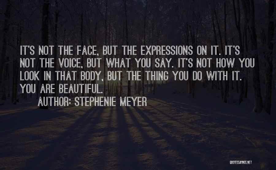 Stephenie Meyer Quotes: It's Not The Face, But The Expressions On It. It's Not The Voice, But What You Say. It's Not How