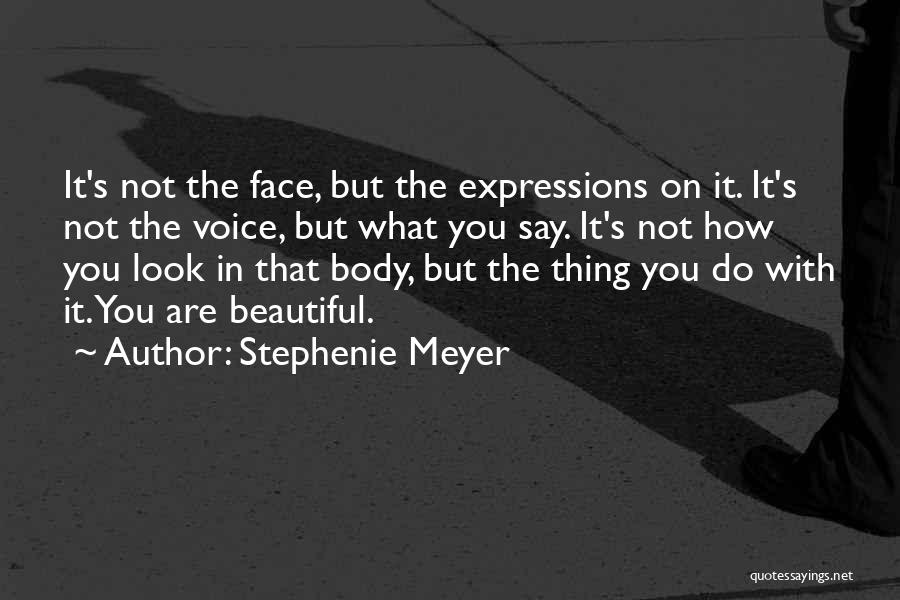 Stephenie Meyer Quotes: It's Not The Face, But The Expressions On It. It's Not The Voice, But What You Say. It's Not How