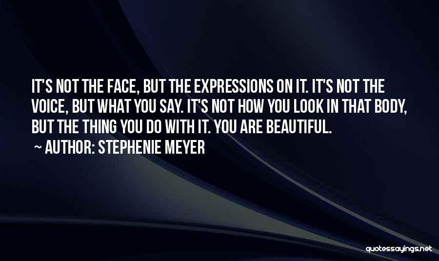 Stephenie Meyer Quotes: It's Not The Face, But The Expressions On It. It's Not The Voice, But What You Say. It's Not How